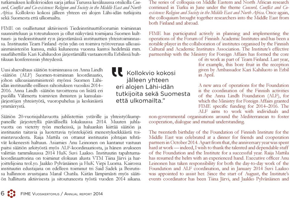 FIME on osallistunut aktiivisesti Tiedeinstituuttifoorumin toiminnan suunnitteluun ja toteutukseen ja ollut näkyvänä toimijana Suomen kulttuuri- ja tiedeinstituutit ry:n järjestämässä instituuttien