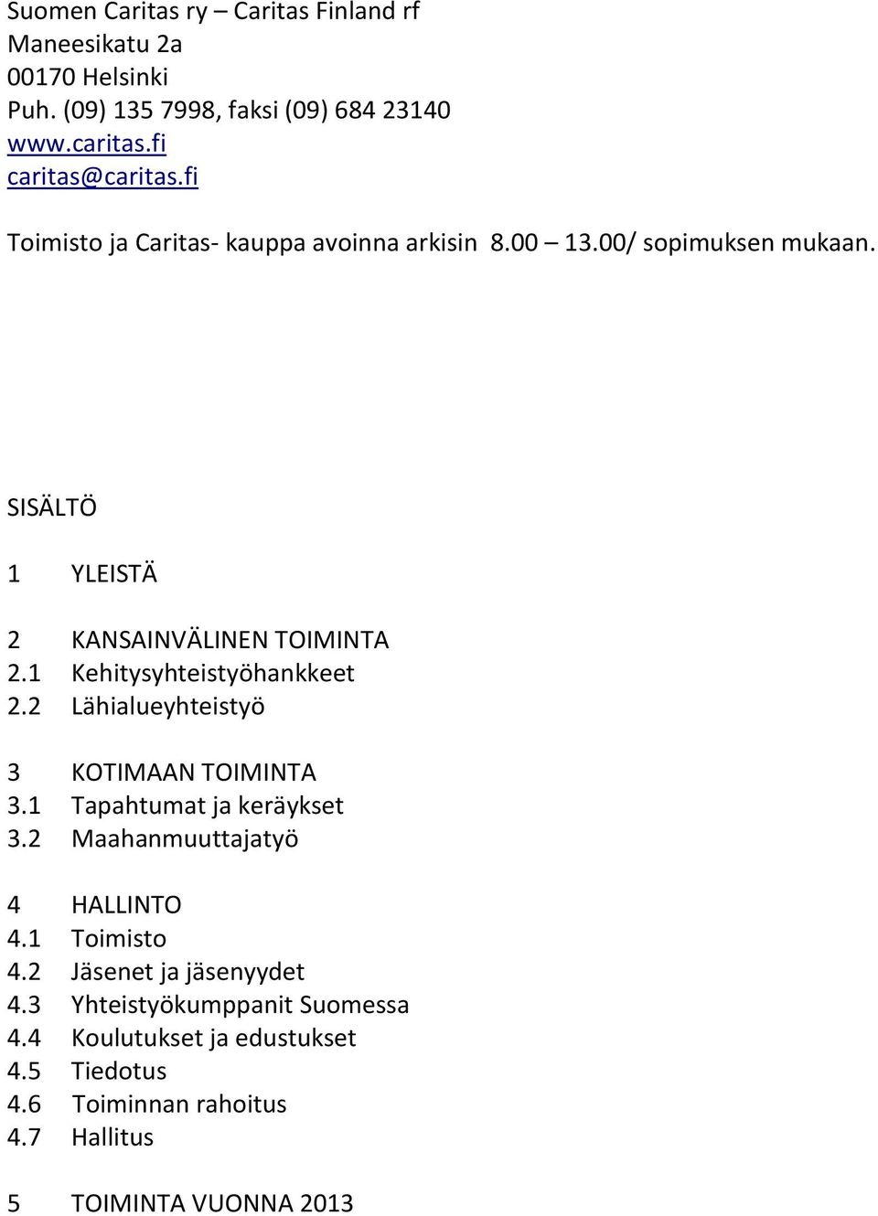 1 Kehitysyhteistyöhankkeet 2.2 Lähialueyhteistyö 3 KOTIMAAN TOIMINTA 3.1 Tapahtumat ja keräykset 3.2 Maahanmuuttajatyö 4 HALLINTO 4.