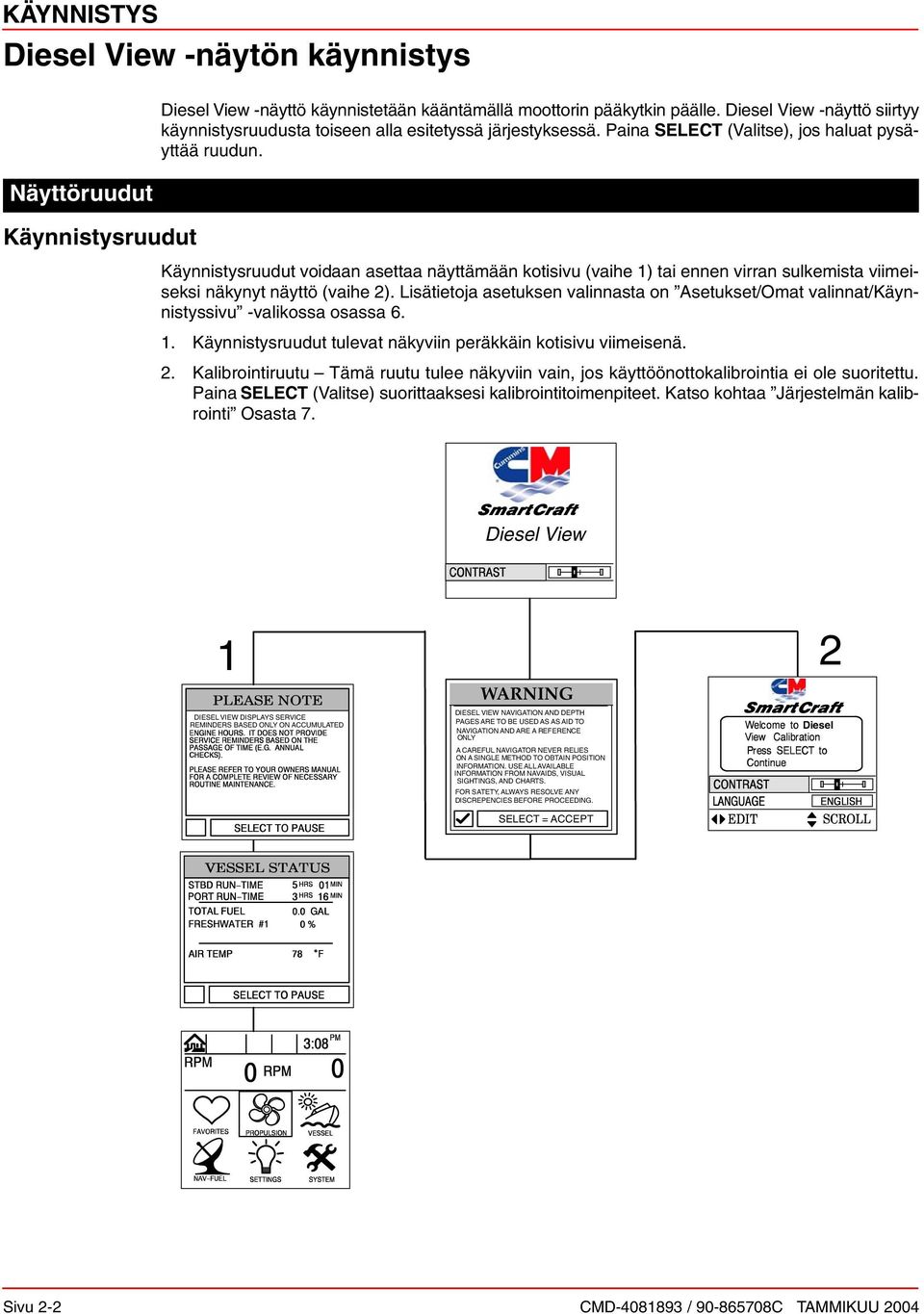 Käynnistysruudut voidaan asettaa näyttämään kotisivu (vaihe 1) tai ennen virran sulkemista viimeiseksi näkynyt näyttö (vaihe 2).