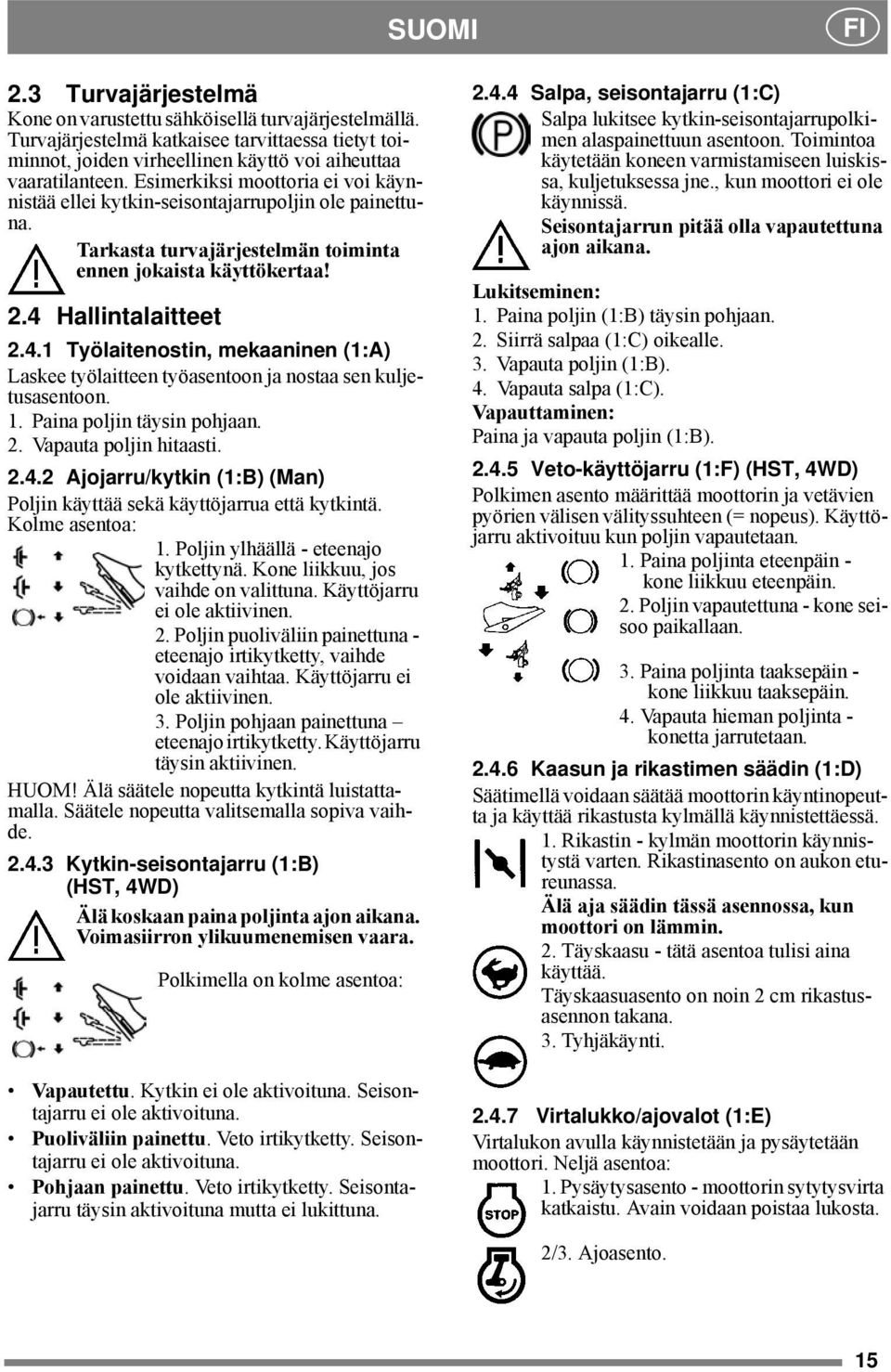 Hallintalaitteet 2.4.1 Työlaitenostin, mekaaninen (1:A) Laskee työlaitteen työasentoon ja nostaa sen kuljetusasentoon. 1. Paina poljin täysin pohjaan. 2. Vapauta poljin hitaasti. 2.4.2 Ajojarru/kytkin (1:B) (Man) Poljin käyttää sekä käyttöjarrua että kytkintä.