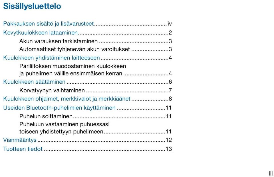 ..4 Pariliitoksen muodostaminen kuulokkeen ja puhelimen välille ensimmäisen kerran...4 Kuulokkeen säätäminen...6 Korvatyynyn vaihtaminen.