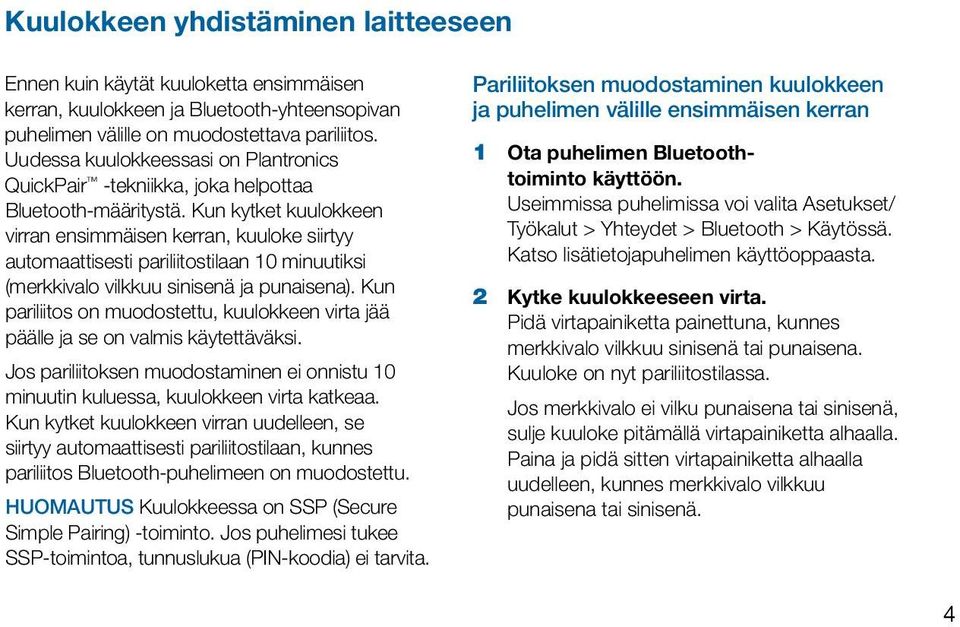 Kun kytket kuulokkeen virran ensimmäisen kerran, kuuloke siirtyy automaattisesti pariliitostilaan 10 minuutiksi (merkkivalo vilkkuu sinisenä ja punaisena).