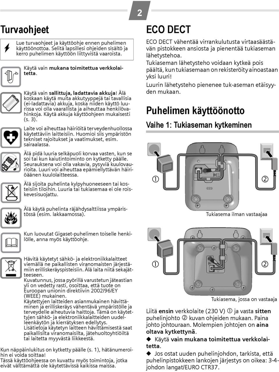 Älä koskaan käytä muita akkutyyppejä tai tavallisia (ei-ladattavia) akkuja, koska niiden käyttö luurissa voi olla vaarallista ja aiheuttaa henkilövahinkoja. Käytä akkuja käyttöohjeen mukaisesti (s.