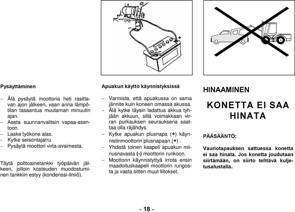 Apuakun käyttö käynnistyksissä Varmista, että apuakussa on sama jännite kuin koneen omassa akussa.