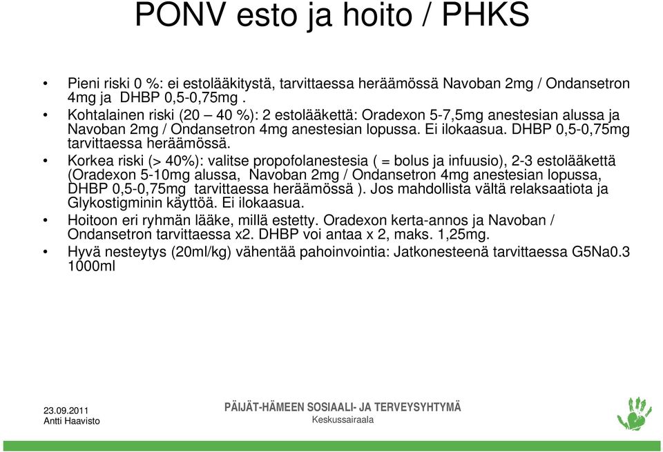 Korkea riski (> 40%): valitse propofolanestesia ( = bolus ja infuusio), 2-3 estolääkettä (Oradexon 5-10mg alussa, Navoban 2mg / Ondansetron 4mg anestesian lopussa, DHBP 0,5-0,75mg tarvittaessa