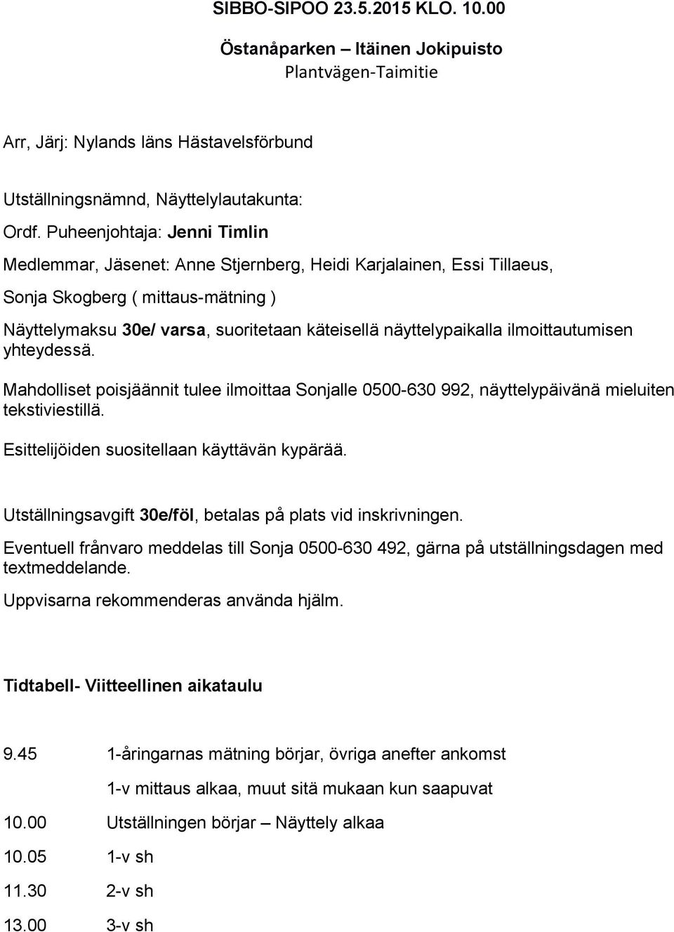 ilmoittautumisen yhteydessä. Mahdolliset poisjäännit tulee ilmoittaa Sonjalle 0500-630 992, näyttelypäivänä mieluiten tekstiviestillä. Esittelijöiden suositellaan käyttävän kypärää.