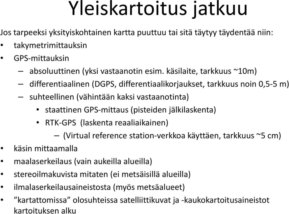 (pisteiden jälkilaskenta) RTK GPS (laskenta reaaliaikainen) käsin mittaamalla (Virtual reference station verkkoa käyttäen, tarkkuus ~5 cm) maalaserkeilaus (vain aukeilla