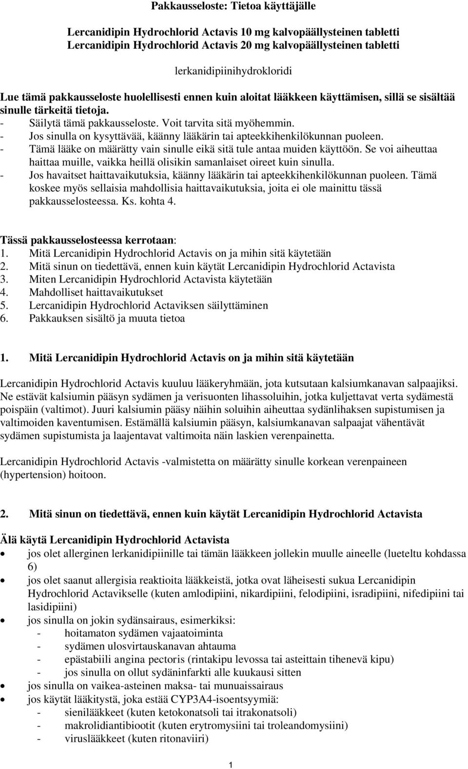 - Jos sinulla on kysyttävää, käänny lääkärin tai apteekkihenkilökunnan puoleen. - Tämä lääke on määrätty vain sinulle eikä sitä tule antaa muiden käyttöön.