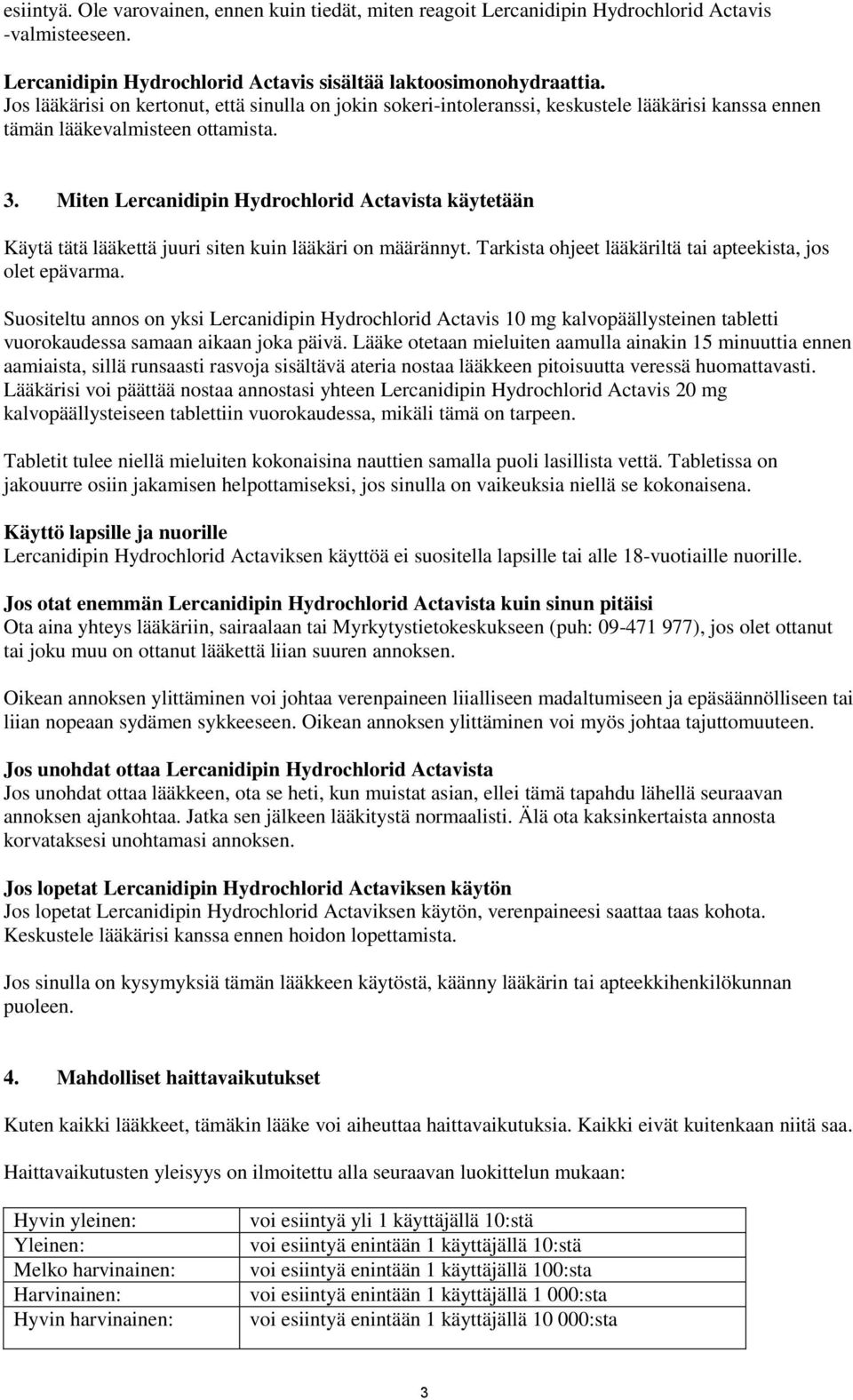 Miten Lercanidipin Hydrochlorid Actavista käytetään Käytä tätä lääkettä juuri siten kuin lääkäri on määrännyt. Tarkista ohjeet lääkäriltä tai apteekista, jos olet epävarma.