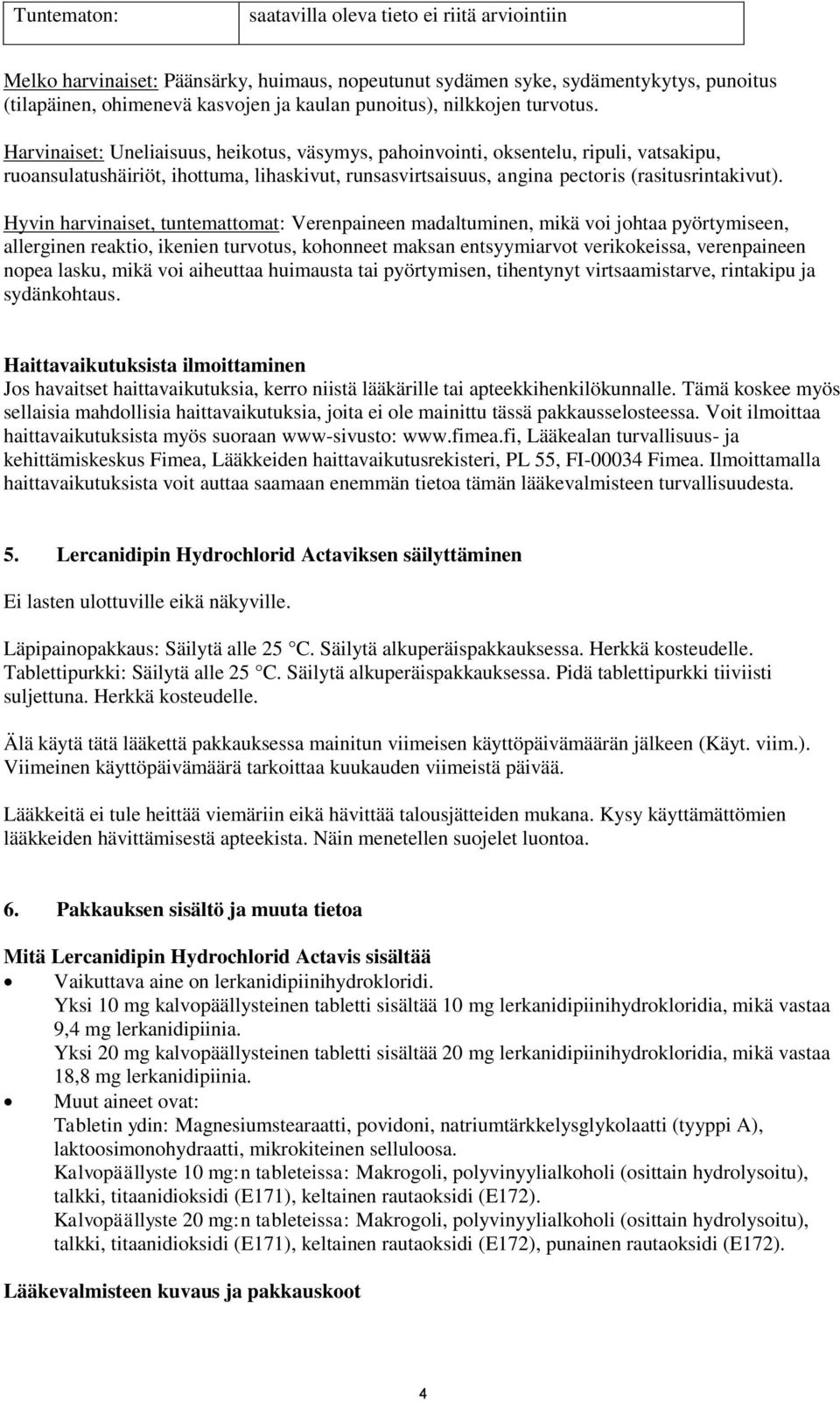 Harvinaiset: Uneliaisuus, heikotus, väsymys, pahoinvointi, oksentelu, ripuli, vatsakipu, ruoansulatushäiriöt, ihottuma, lihaskivut, runsasvirtsaisuus, angina pectoris (rasitusrintakivut).
