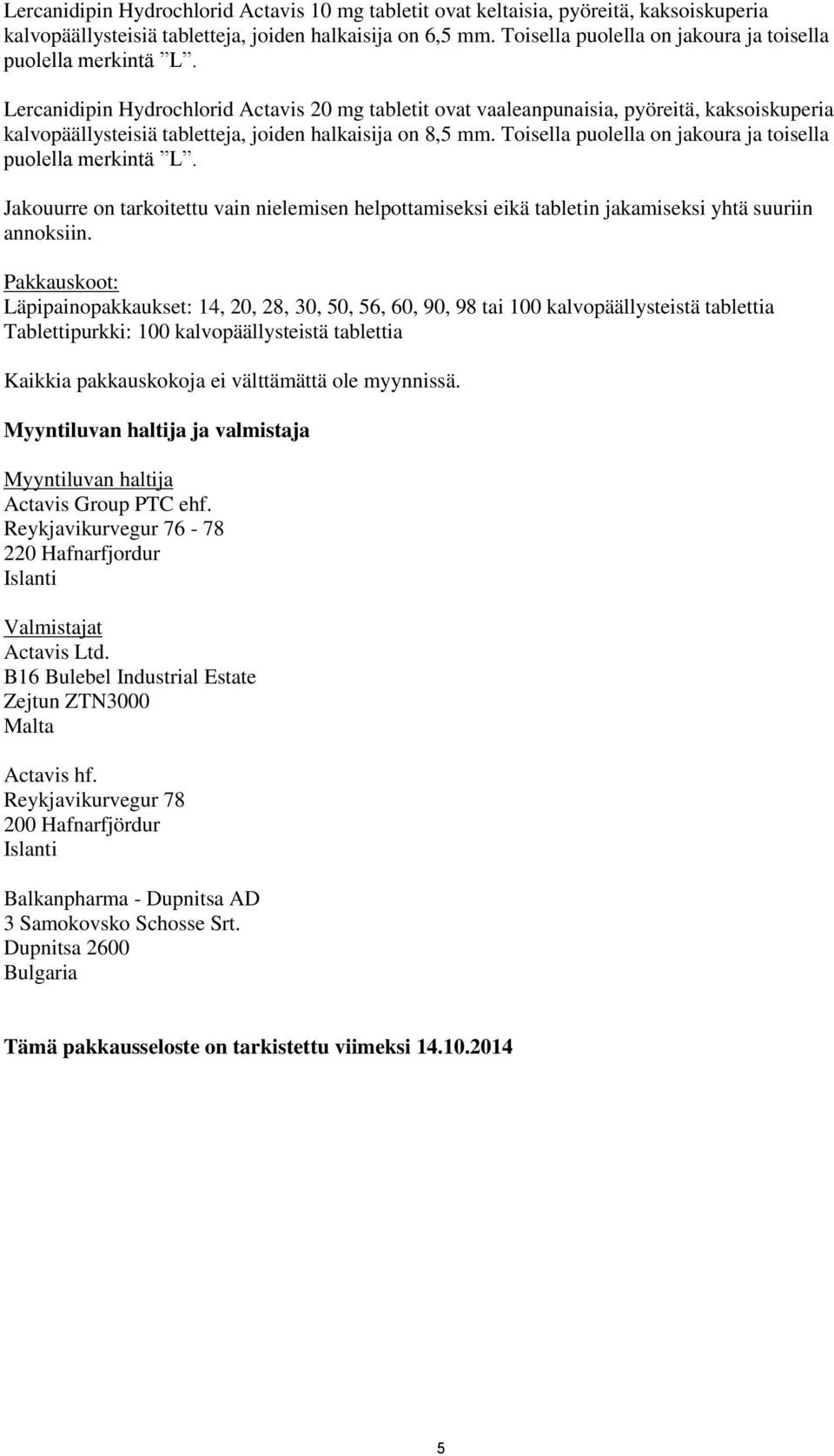 Lercanidipin Hydrochlorid Actavis 20 mg tabletit ovat vaaleanpunaisia, pyöreitä, kaksoiskuperia kalvopäällysteisiä tabletteja, joiden halkaisija on 8,5 mm.