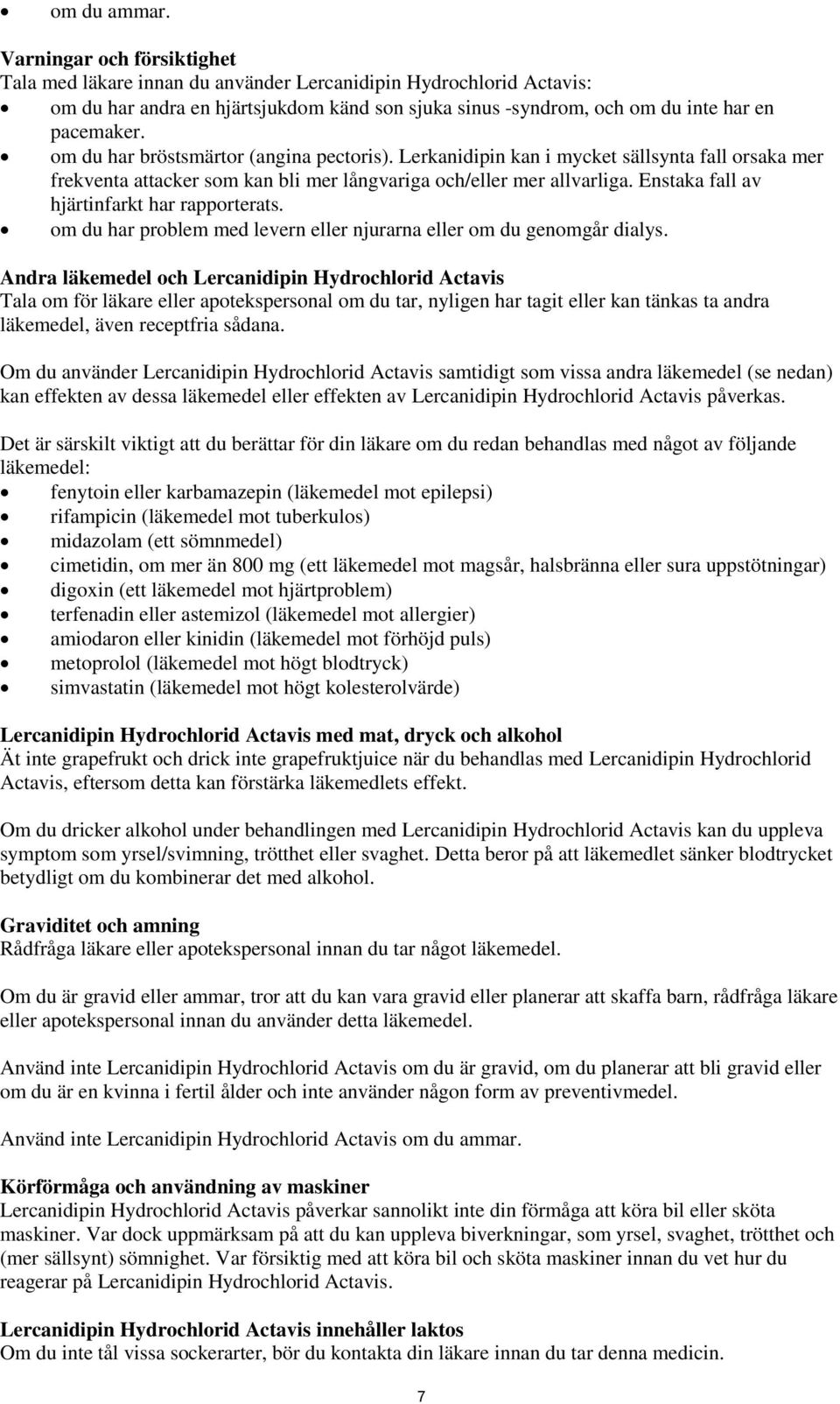 om du har bröstsmärtor (angina pectoris). Lerkanidipin kan i mycket sällsynta fall orsaka mer frekventa attacker som kan bli mer långvariga och/eller mer allvarliga.