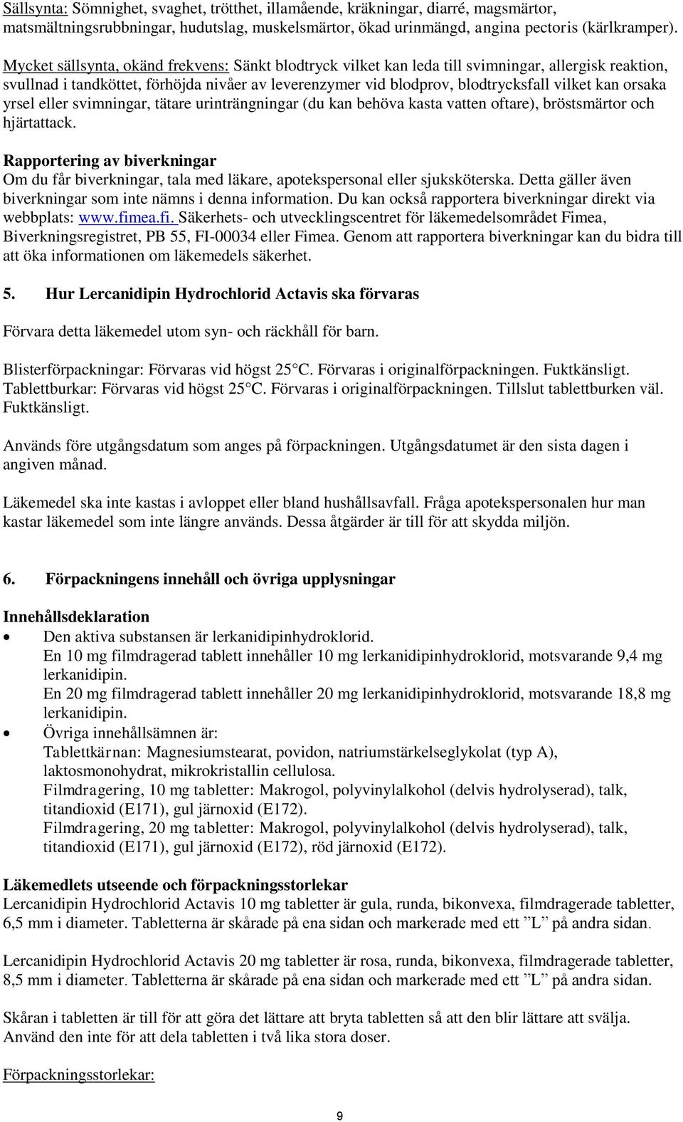 orsaka yrsel eller svimningar, tätare urinträngningar (du kan behöva kasta vatten oftare), bröstsmärtor och hjärtattack.