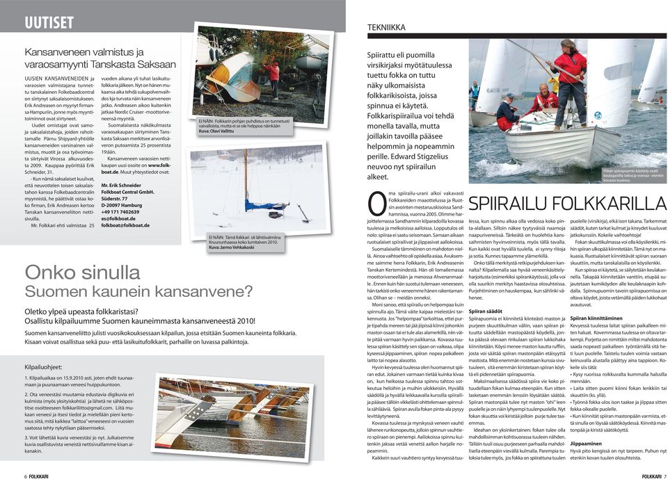 Uudet omistajat ovat samoja saksalaistahoja, joiden rahoittamalle Pärnu Shipyard-yhtiölle kansanveneiden varsinainen valmistus, muotit ja osa työvoimasta siirtyivät Virossa alkuvuodesta 2009.