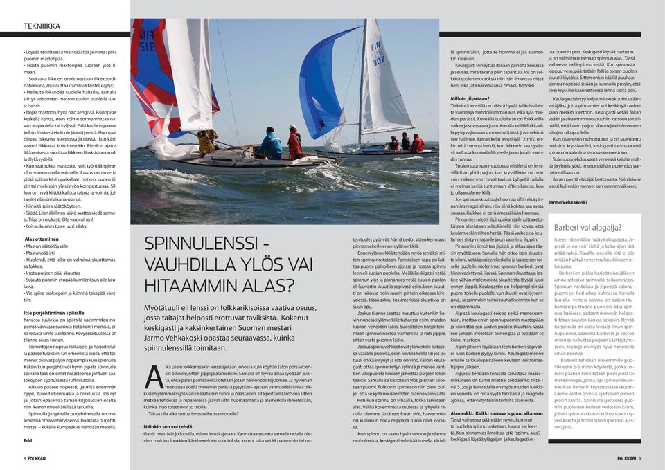 Nojaa mastoon, hyvä pito kengissä. Painopiste keskellä kehoa, noin kolme sormenmittaa navan alapuolella tai kyljissä. Pidä kaula vapaana, jolloin lihaksesi eivät ole jännittyneinä.