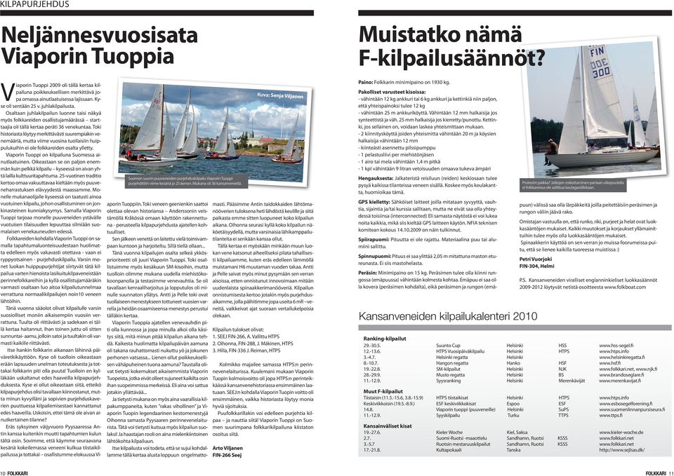 Osaltaan juhlakilpailun luonne taisi näkyä myös folkkareiden osallistujamäärässä starttaajia oli tällä kertaa peräti 36 venekuntaa.