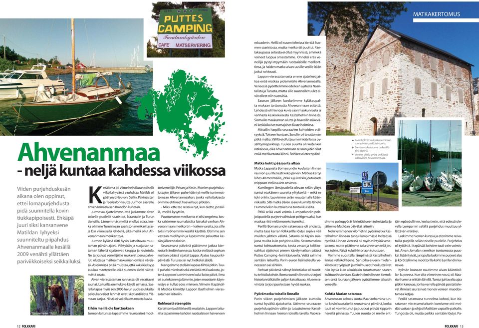 Kesäloma oli viime heinäkuun toisella viikolla hyvässä vauhdissa. Matilda oli päätynyt Nauvon, Seilin, Pakinaisten ja Teerisalon kautta Jurmon saarelle, ahvenanmaalaisen Brändön kuntaan.