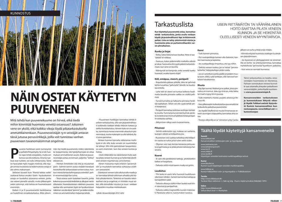 Puuveneveistäjät ry:n veistäjät antavat tässä jutussa perusvinkkejä, joilla voit tunnistaa vanhan puuveneen tavanomaisimmat ongelmat. Puuvene hankitaan usein tunnesyistä ja pelkällä fiilispohjalla.