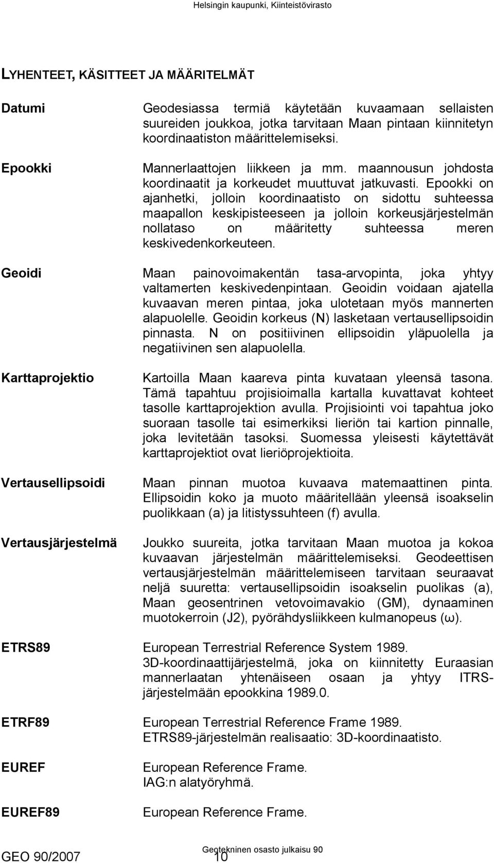 Epookki on ajanhetki, jolloin koordinaatisto on sidottu suhteessa maapallon keskipisteeseen ja jolloin korkeusjärjestelmän nollataso on määritetty suhteessa meren keskivedenkorkeuteen.