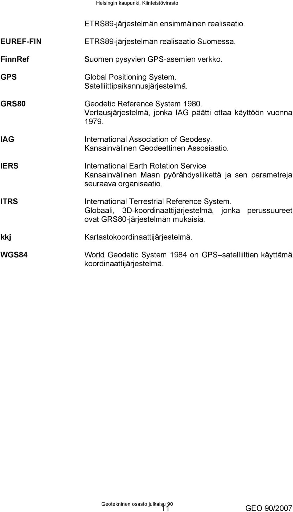 Kansainvälinen Geodeettinen Assosiaatio. International Earth Rotation Service Kansainvälinen Maan pyörähdysliikettä ja sen parametreja seuraava organisaatio.