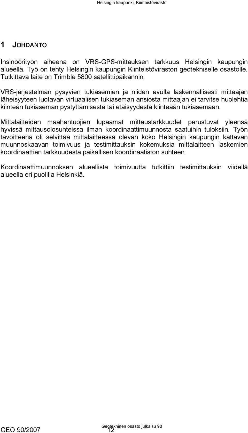 VRS-järjestelmän pysyvien tukiasemien ja niiden avulla laskennallisesti mittaajan läheisyyteen luotavan virtuaalisen tukiaseman ansiosta mittaajan ei tarvitse huolehtia kiinteän tukiaseman