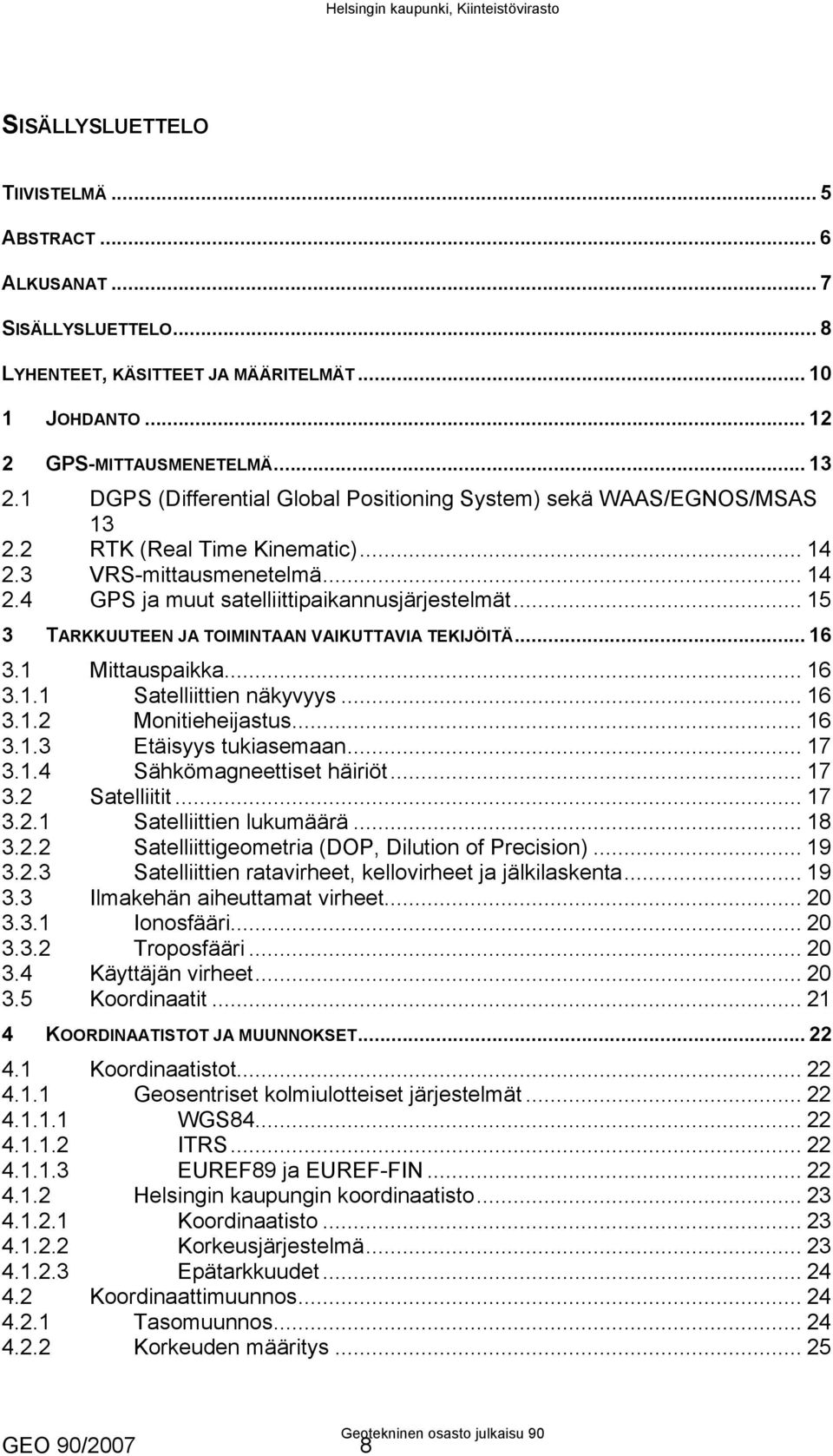 .. 15 3 TARKKUUTEEN JA TOIMINTAAN VAIKUTTAVIA TEKIJÖITÄ... 16 3.1 Mittauspaikka... 16 3.1.1 Satelliittien näkyvyys... 16 3.1.2 Monitieheijastus... 16 3.1.3 Etäisyys tukiasemaan... 17 3.1.4 Sähkömagneettiset häiriöt.