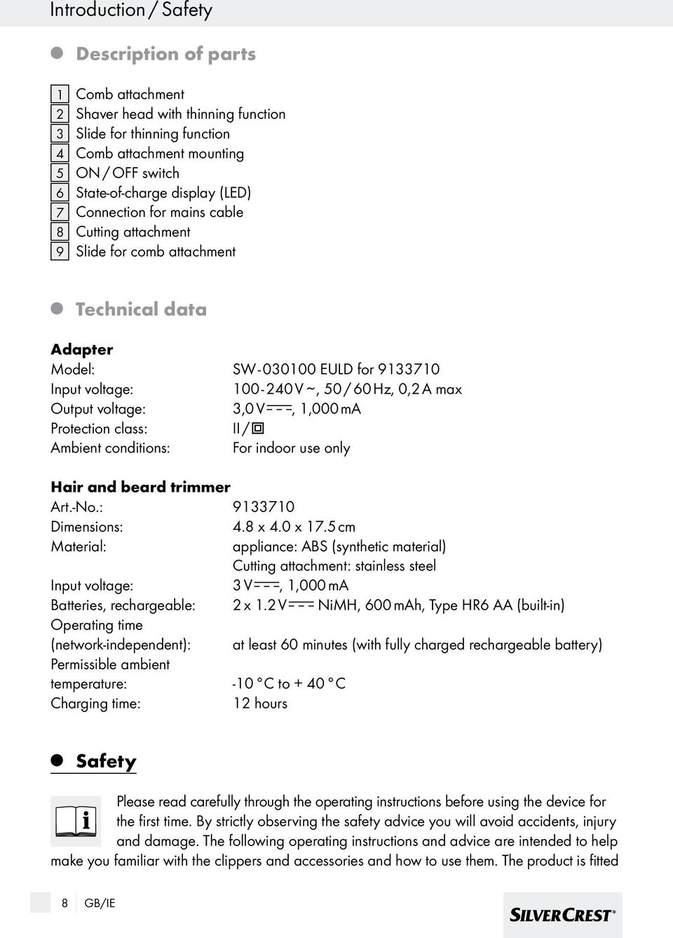 voltage: 3,0 V, 1,000 ma Protection class: II / Ambient conditions: For indoor use only Hair and beard trimmer Art.-No.: 9133710 Dimensions: 4.8 x 4.0 x 17.