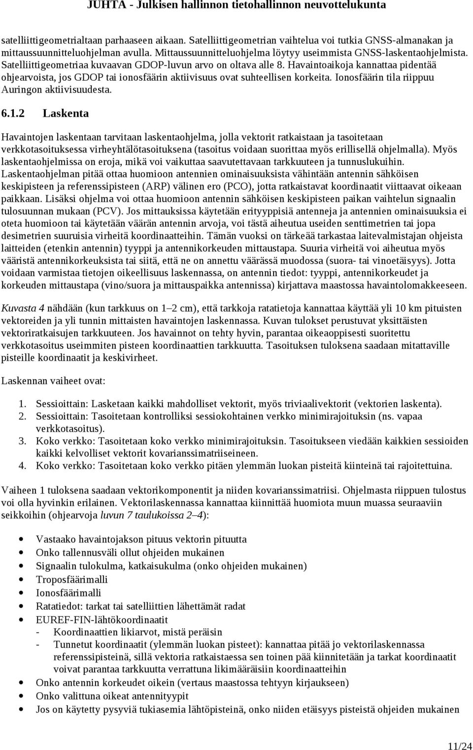 Havaintoaikoja kannattaa pidentää ohjearvoista, jos GDOP tai ionosfäärin aktiivisuus ovat suhteellisen korkeita. Ionosfäärin tila riippuu Auringon aktiivisuudesta. 6.1.