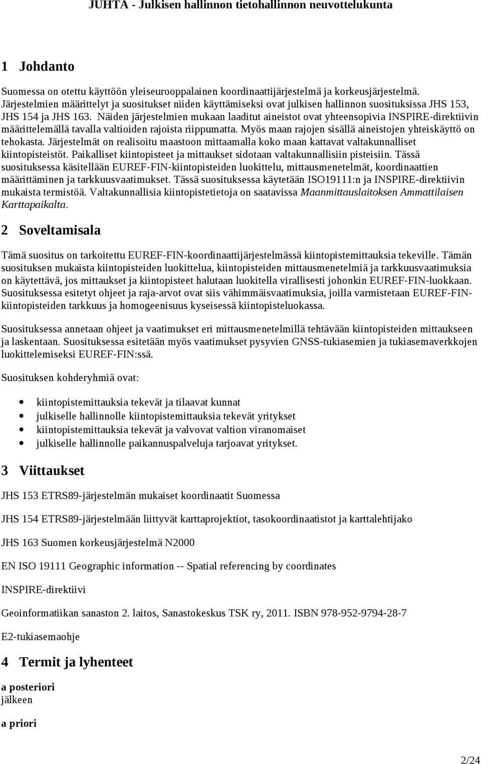 Näiden järjestelmien mukaan laaditut aineistot ovat yhteensopivia INSPIRE-direktiivin määrittelemällä tavalla valtioiden rajoista riippumatta.