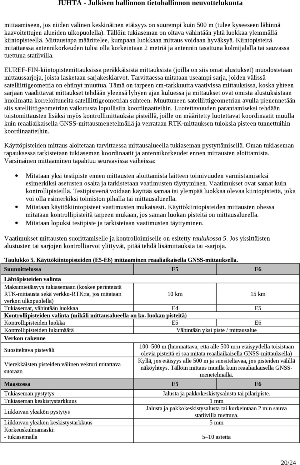 Kiintopisteitä mitattaessa antennikorkeuden tulisi olla korkeintaan 2 metriä ja antennin tasattuna kolmijalalla tai sauvassa tuettuna statiivilla.