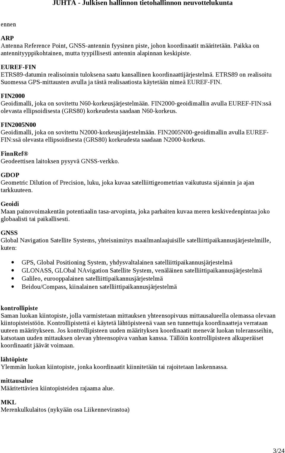 FIN2000 Geoidimalli, joka on sovitettu N60-korkeusjärjestelmään. FIN2000-geoidimallin avulla EUREF-FIN:ssä olevasta ellipsoidisesta (GRS80) korkeudesta saadaan N60-korkeus.