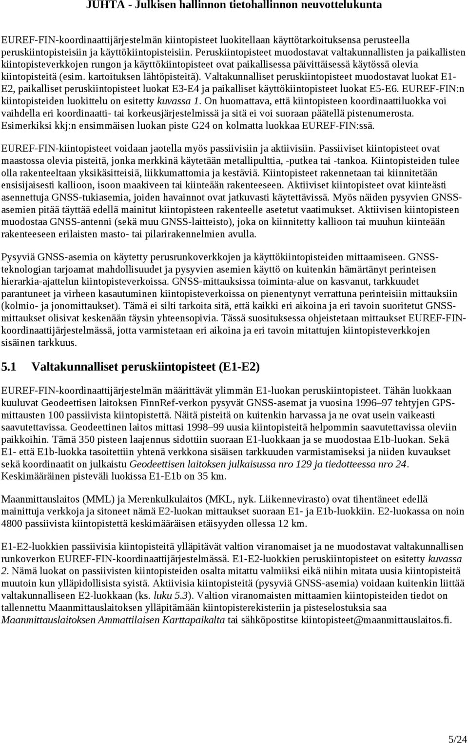 kartoituksen lähtöpisteitä). Valtakunnalliset peruskiintopisteet muodostavat luokat E1- E2, paikalliset peruskiintopisteet luokat E3-E4 ja paikalliset käyttökiintopisteet luokat E5-E6.