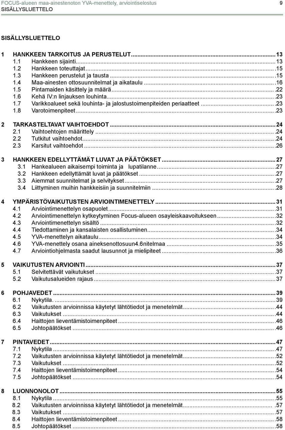 7 Varikkoalueet sekä louhinta- ja jalostustoimenpiteiden periaatteet....23 1.8 Varotoimenpiteet...23 2 Tarkasteltavat vaihtoehdot...24 2.1 Vaihtoehtojen määrittely...24 2.2 Tutkitut vaihtoehdot...24 2.3 Karsitut vaihtoehdot.