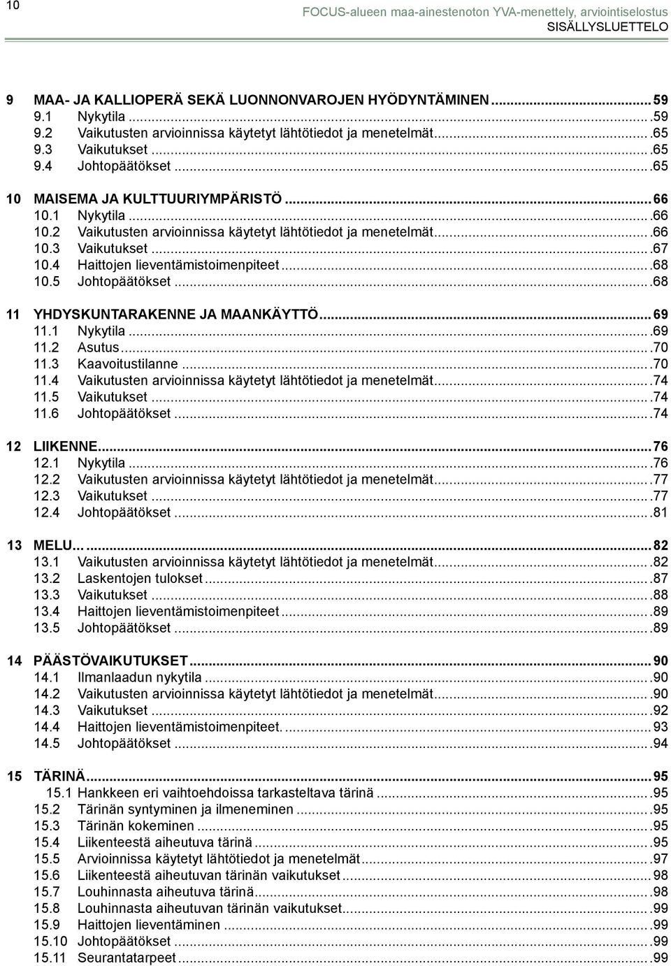 1 Nykytila...66 10.2 Vaikutusten arvioinnissa käytetyt lähtötiedot ja menetelmät...66 10.3 Vaikutukset...67 10.4 Haittojen lieventämistoimenpiteet...68 10.5 Johtopäätökset.