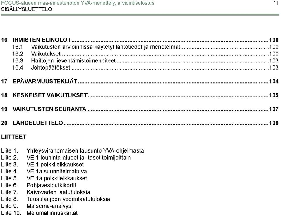 ..108 LIITTEET Liite 1. Yhteysviranomaisen lausunto YVA-ohjelmasta Liite 2. VE 1 louhinta-alueet ja -tasot toimijoittain Liite 3. VE 1 poikkileikkaukset Liite 4.