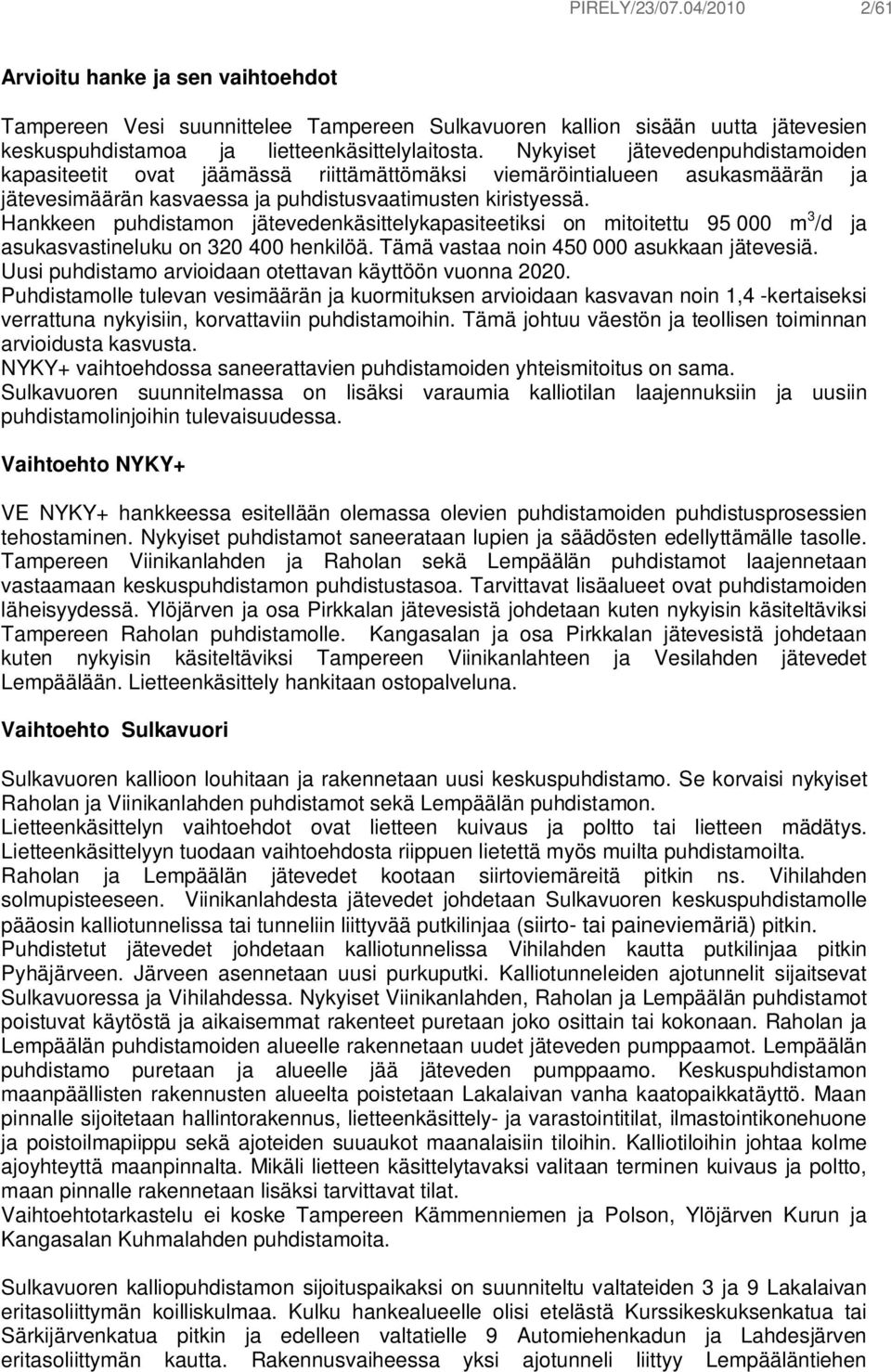 Hankkeen puhdistamon jätevedenkäsittelykapasiteetiksi on mitoitettu 95 000 m 3 /d ja asukasvastineluku on 320 400 henkilöä. Tämä vastaa noin 450 000 asukkaan jätevesiä.