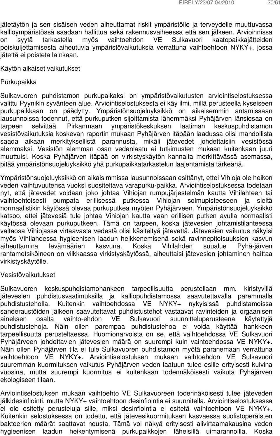 lainkaan. Käytön aikaiset vaikutukset Purkupaikka Sulkavuoren puhdistamon purkupaikaksi on ympäristövaikutusten arviointiselostuksessa valittu Pyynikin syvänteen alue.