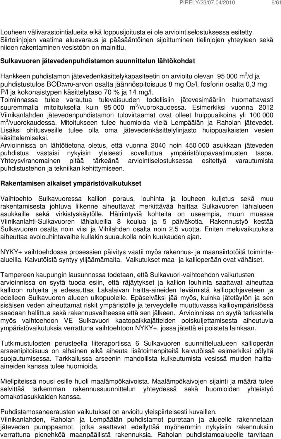 Sulkavuoren jätevedenpuhdistamon suunnittelun lähtökohdat Hankkeen puhdistamon jätevedenkäsittelykapasiteetin on arvioitu olevan 95 000 m 3 /d ja puhdistustulos BOD7ATU-arvon osalta jäännöspitoisuus