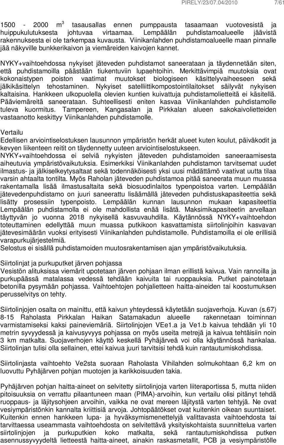 NYKY+vaihtoehdossa nykyiset jäteveden puhdistamot saneerataan ja täydennetään siten, että puhdistamoilla päästään tiukentuviin lupaehtoihin.