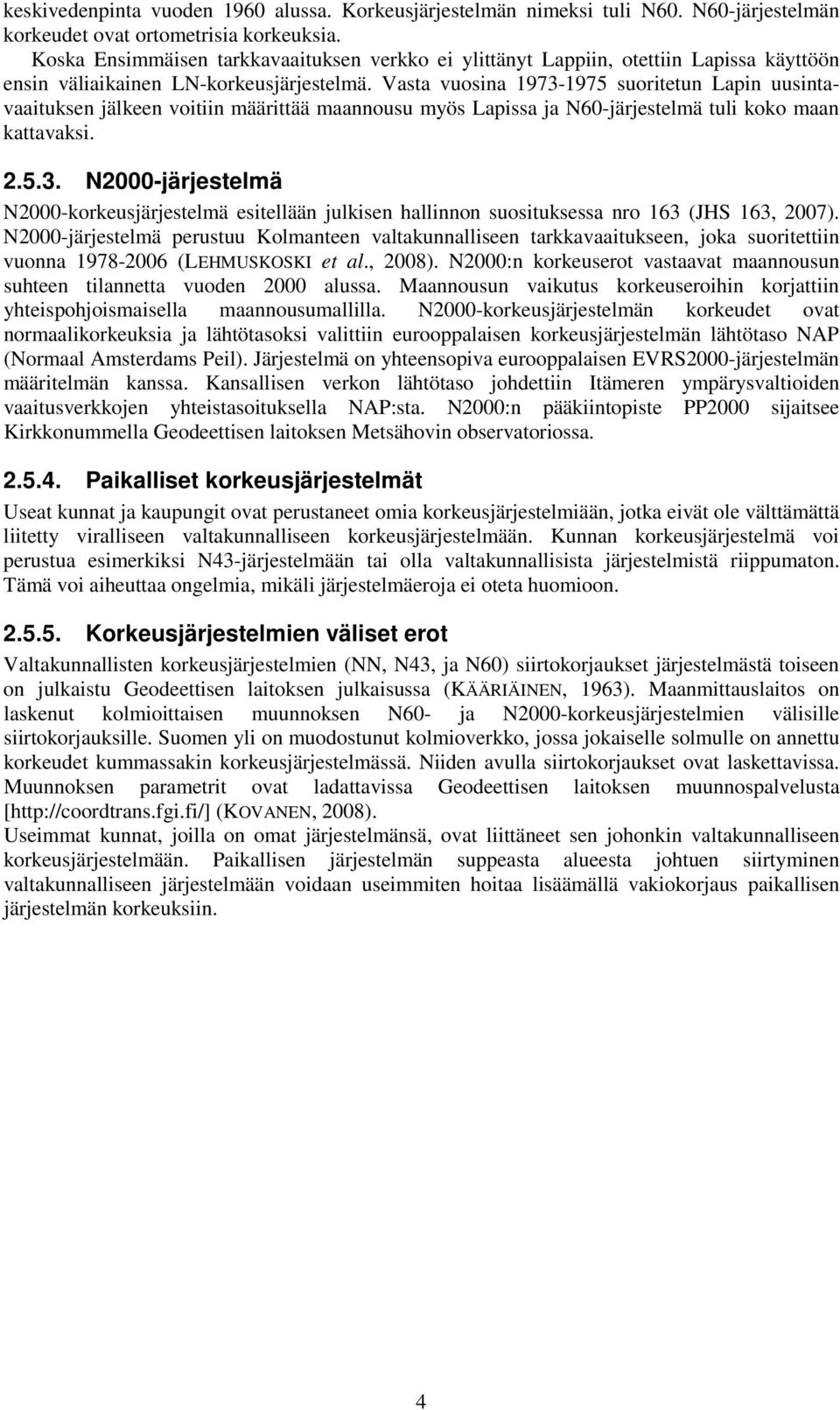 Vasta vuosina 1973-1975 suoritetun Lapin uusintavaaituksen jälkeen voitiin määrittää maannousu myös Lapissa ja N60-järjestelmä tuli koko maan kattavaksi..5.3. N000-järjestelmä N000-korkeusjärjestelmä esitellään julkisen hallinnon suosituksessa nro 163 (JHS 163, 007).