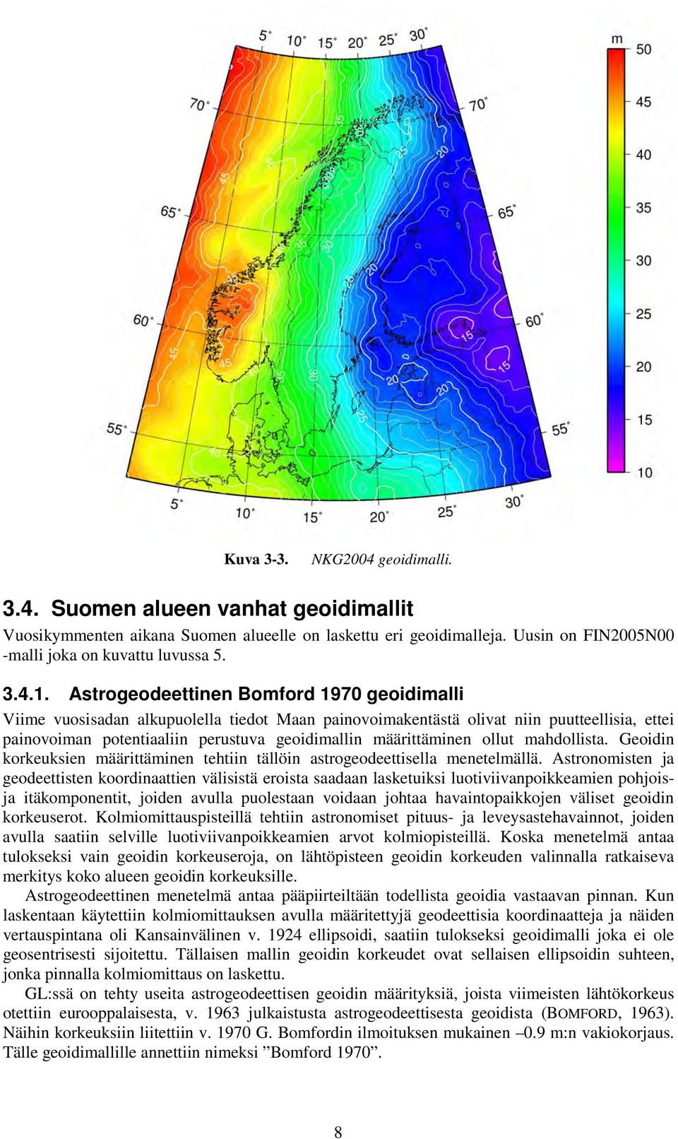 ollut mahdollista. Geoidin korkeuksien määrittäminen tehtiin tällöin astrogeodeettisella menetelmällä.