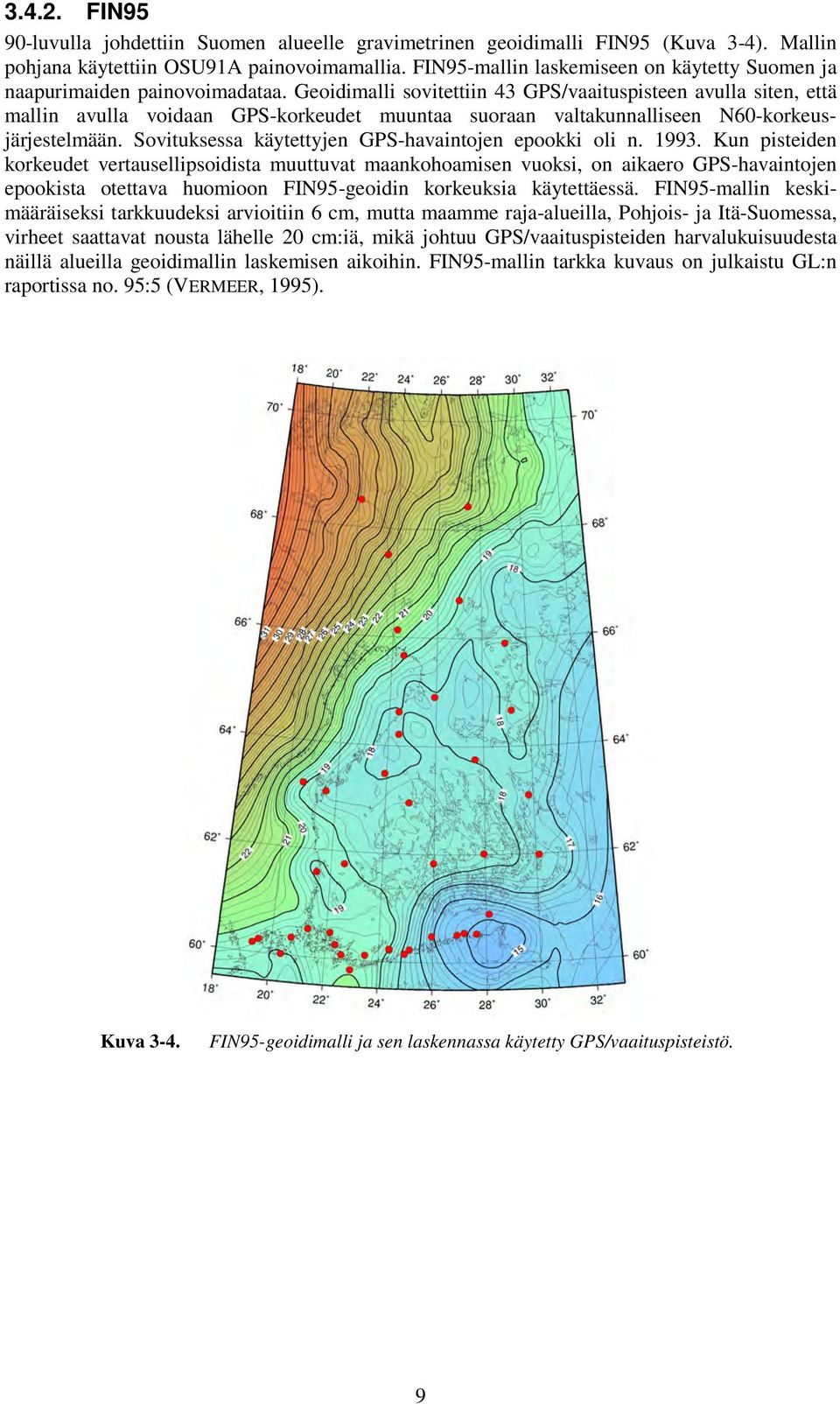 Geoidimalli sovitettiin 43 GPS/vaaituspisteen avulla siten, että mallin avulla voidaan GPS-korkeudet muuntaa suoraan valtakunnalliseen N60-korkeusjärjestelmään.