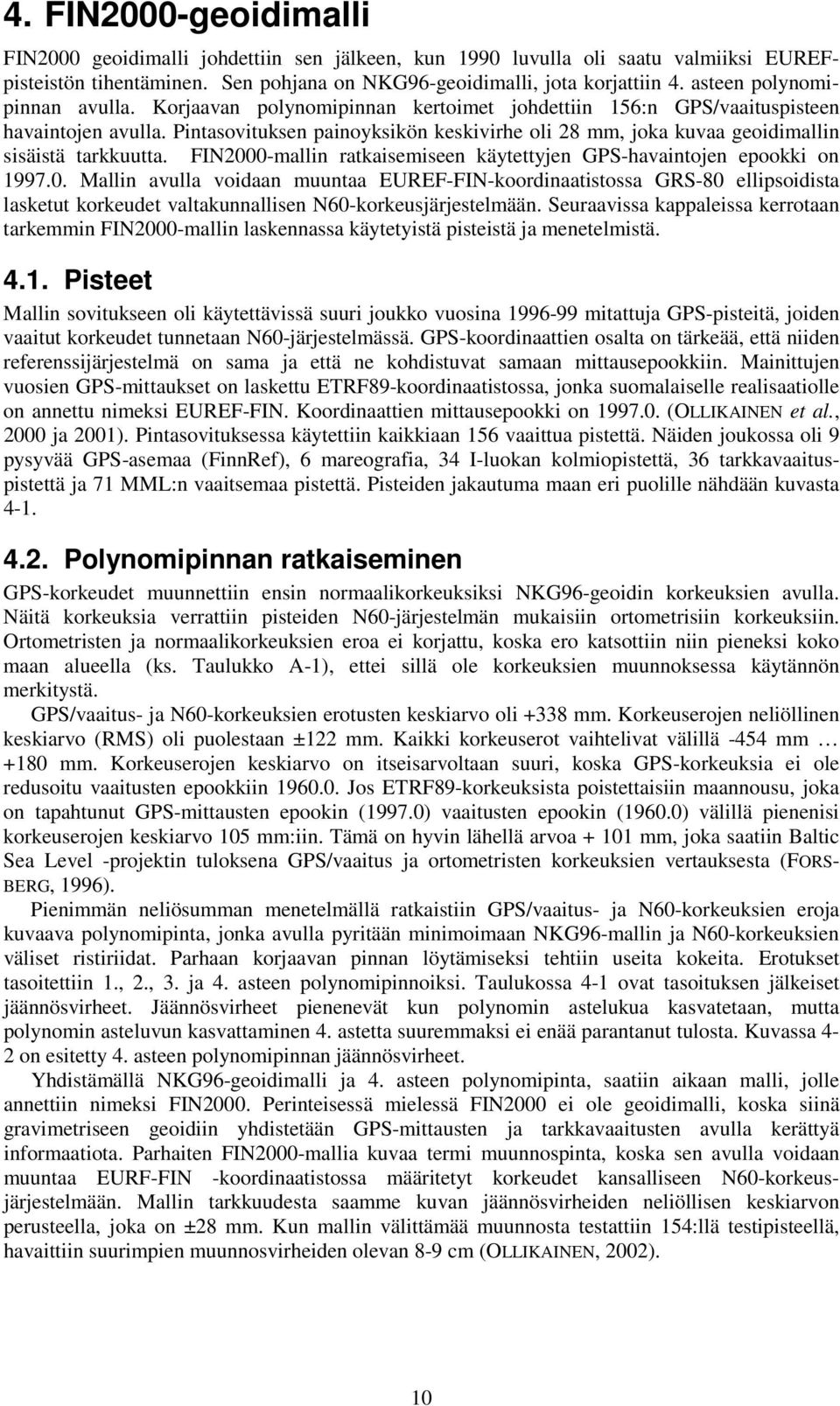 Pintasovituksen painoyksikön keskivirhe oli 8 mm, joka kuvaa geoidimallin sisäistä tarkkuutta. FIN00