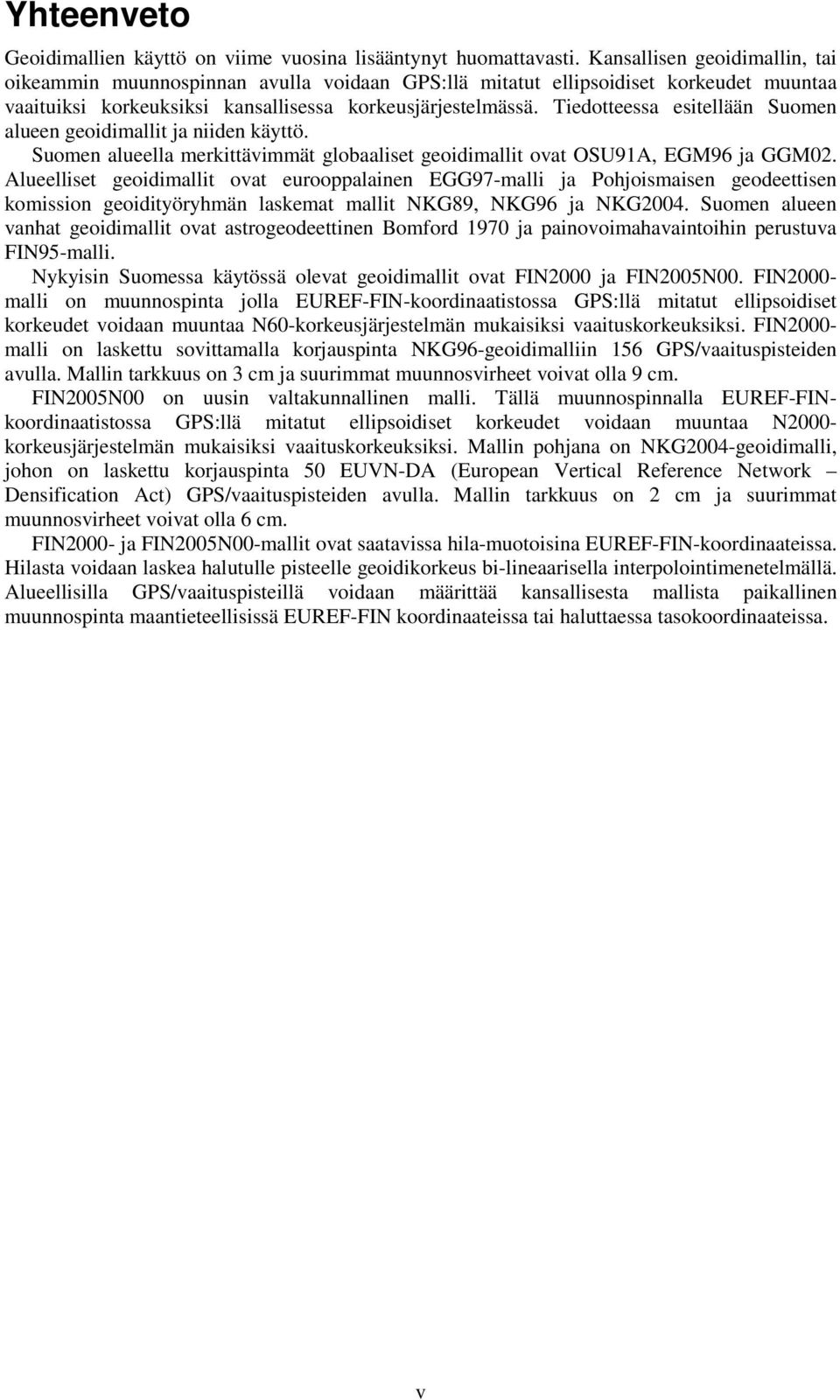 Tiedotteessa esitellään Suomen alueen geoidimallit ja niiden käyttö. Suomen alueella merkittävimmät globaaliset geoidimallit ovat OSU91A, EGM96 ja GGM0.