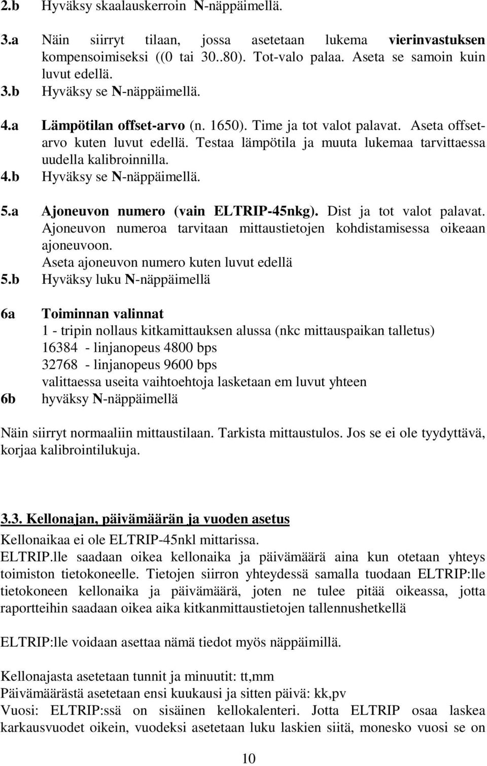 b Hyväksy se N-näppäimellä. 5.a Ajoneuvon numero (vain ELTRIP-45nkg). Dist ja tot valot palavat. Ajoneuvon numeroa tarvitaan mittaustietojen kohdistamisessa oikeaan ajoneuvoon.