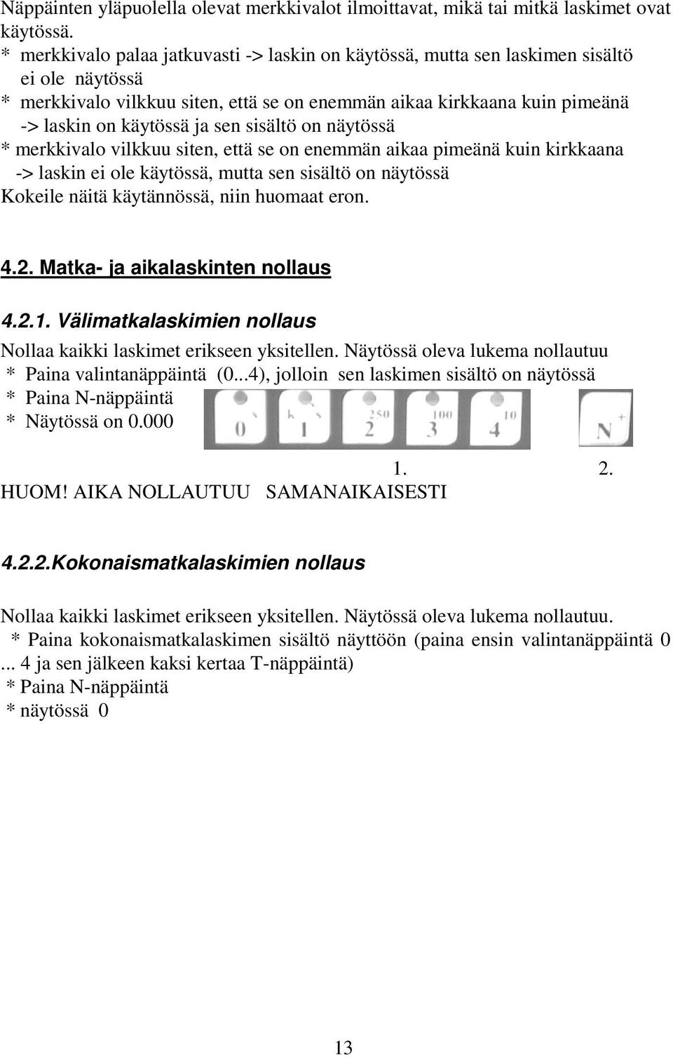 sen sisältö on näytössä * merkkivalo vilkkuu siten, että se on enemmän aikaa pimeänä kuin kirkkaana -> laskin ei ole käytössä, mutta sen sisältö on näytössä Kokeile näitä käytännössä, niin huomaat