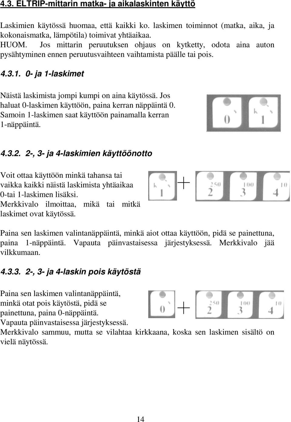 Jos haluat 0-laskimen käyttöön, paina kerran näppäintä 0. Samoin 1-laskimen saat käyttöön painamalla kerran 1-näppäintä. 4.3.2.