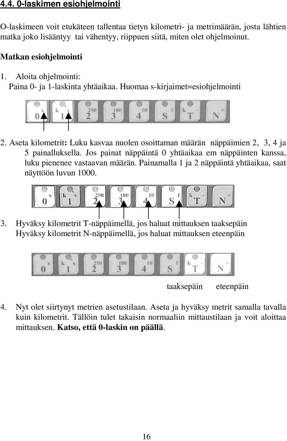 Aseta kilometrit: Luku kasvaa nuolen osoittaman määrän näppäimien 2, 3, 4 ja 5 painalluksella. Jos painat näppäintä 0 yhtäaikaa em näppäinten kanssa, luku pienenee vastaavan määrän.