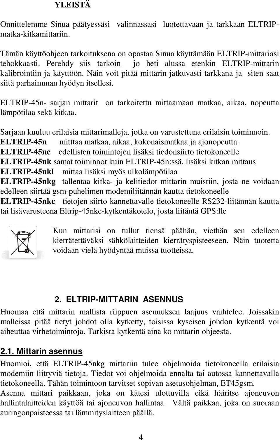 ELTRIP-45n- sarjan mittarit on tarkoitettu mittaamaan matkaa, aikaa, nopeutta lämpötilaa sekä kitkaa. Sarjaan kuuluu erilaisia mittarimalleja, jotka on varustettuna erilaisin toiminnoin.