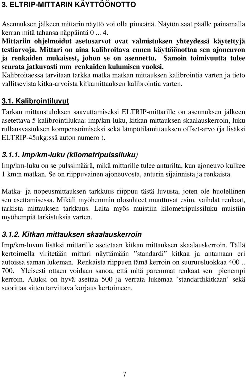 Samoin toimivuutta tulee seurata jatkuvasti mm renkaiden kulumisen vuoksi.